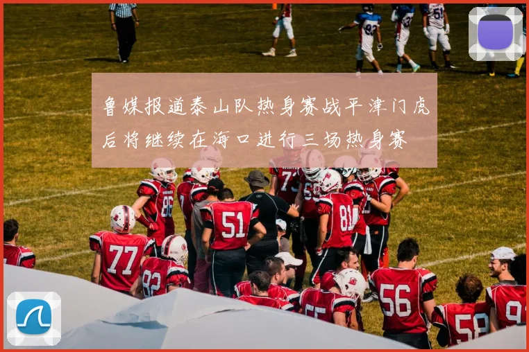 鲁媒报道泰山队热身赛战平津门虎后将继续在海口进行三场热身赛