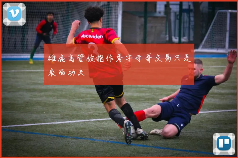 雄鹿高管被指作秀字母哥交易只是表面功夫